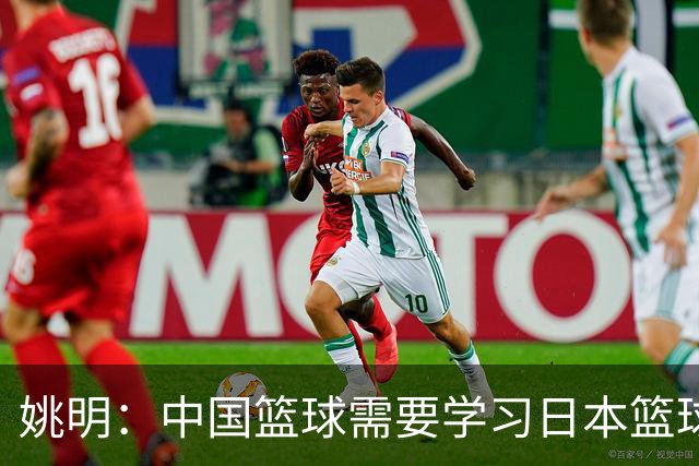 姚明：中国篮球需要学习日本篮球的经验
